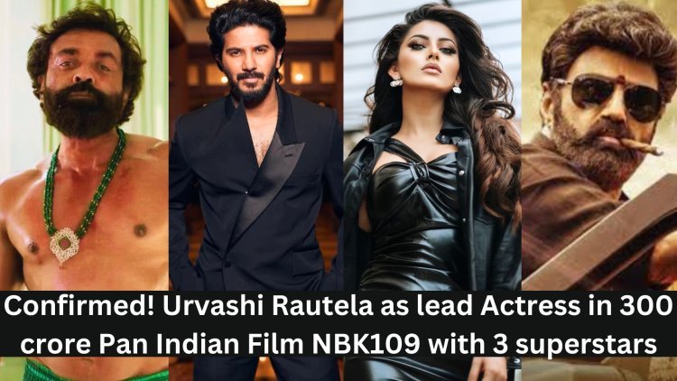 उर्वशी रौतेला मुख्य अभिनेत्री के रूप में दिखेगी 300 करोड़ की पैन इंडियन फिल्म NBK109 इंडस्ट्री के 3 सुपरस्टार के सात
